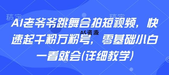 AI老爷爷跳舞合拍短视频,快速起千粉万粉号,零基础小白一看就会(详细教学)-351资源网