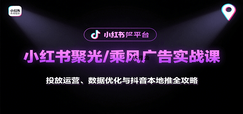 小红书聚光/乘风广告实战课:投放运营、数据优化与抖音本地推全攻略-351资源网