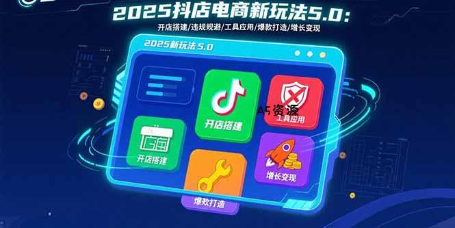 2025抖店电商新玩法5.0:开店搭建/违规规避/工具应用,快速掌握基础运营…-351资源网
