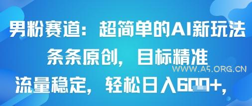 男粉赛道:超简单的AI新玩法条条原创,目标精准,流量稳定轻松日入6张+-351资源网