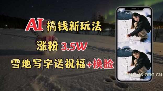 冬季搞钱新玩法，雪地写字表白送祝福、换脸，用免费AI手把手教你制作，轻松涨粉3.5w，接单到手软-351资源网