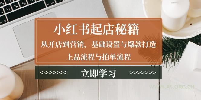 小红书起店秘籍：从开店到营销，基础设置与爆款打造、上品流程与拍单流程-351资源网