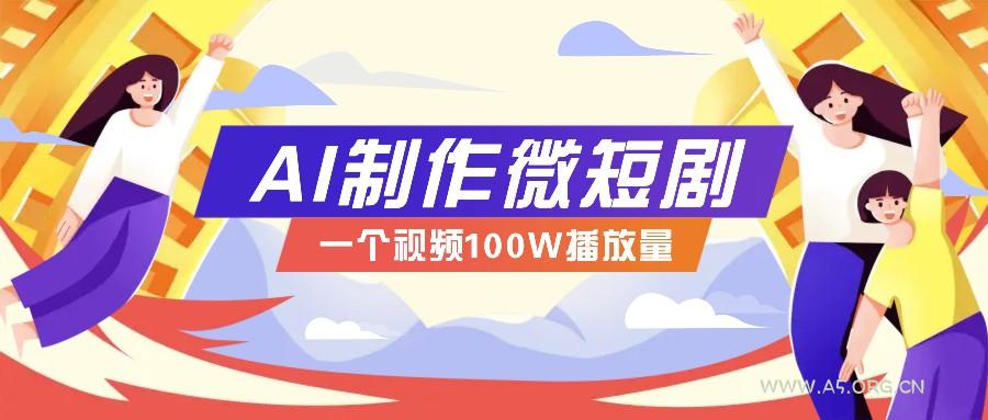 AI制作微短剧实操教程，今年最大风口一个视频100W播放量，附详细实操+变现计划-351资源网