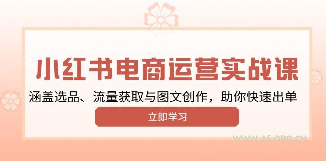 小红书变现运营实战课，涵盖选品、流量获取与图文创作，助你快速出单-351资源网