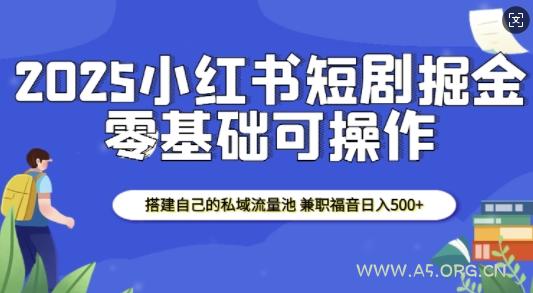 2025小红书短剧掘金，搭建自己的私域流量池，兼职福音日入5张-351资源网