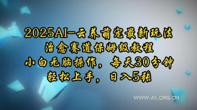 2025AI云养萌宠最新玩法，治愈赛道保姆级教程，小白无脑操作，每天30分钟，轻松上手，日入5张-351资源网