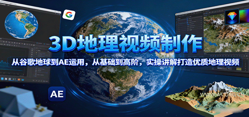 3D地理视频制作，从谷歌地球到AE运用，从基础到高阶，实操讲解打造优质地理视频-351资源网