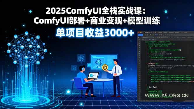 2025ComfyUI全栈实战课:ComfyUI部署+商业变现+模型训练,单项目收益3000+-351资源网