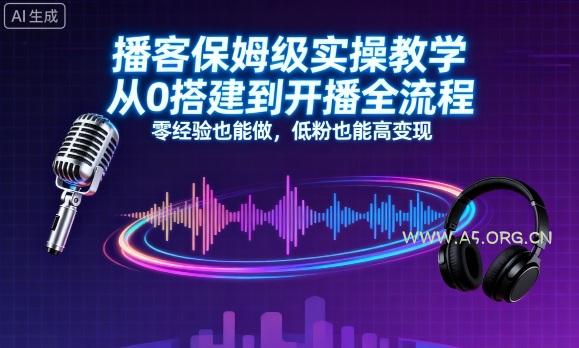播客保姆级实操教学，从0搭建到开播全流程，零经验也能做，低粉也能高变现-351资源网