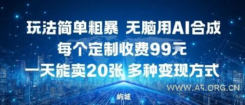 玩法简单粗暴，无脑用AI合成，每个定制收费99米，一天能搞10张，多种变现方式-351资源网