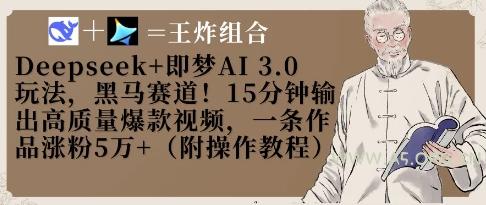 Deepseek+即梦AI3.0玩法，黑马赛道！15分钟输出高质量爆款视频，一条作品涨粉5W+-351资源网