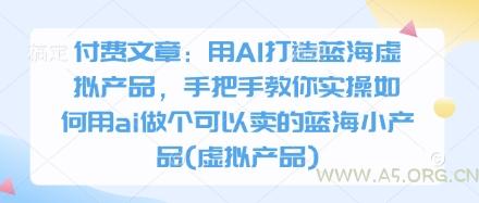 付费文章:用AI打造蓝海虚拟产品,手把手教你实操如何用ai做个可以卖的蓝海小产品(虚拟产品)-351资源网