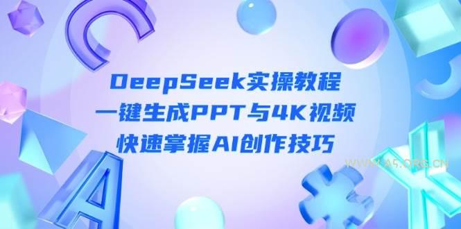 DeepSeek入门实操教程：一键生成PPT与4K视频，快速掌握AI创作技巧-351资源网