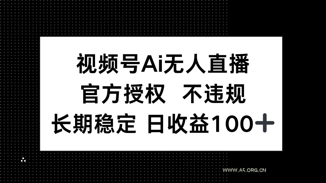 视频号AI无人直播，官方授权 不违规，单日平均收益100+-351资源网