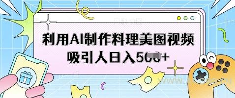 利用AI制作料理美图视频吸引人日入5张-351资源网