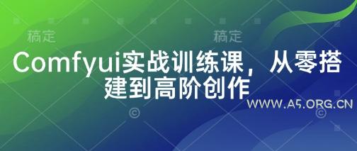 Comfyui实战训练课，从零搭建到高阶创作-351资源网