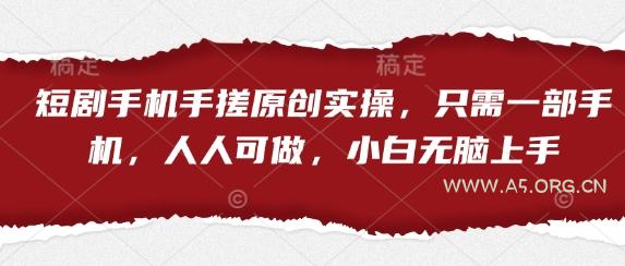 短剧手机手搓原创实操，只需一部手机，人人可做，小白无脑上手-351资源网