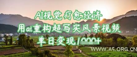 AI视觉疗愈经济：用ai重构超写实风景视频，单日变现多张-351资源网