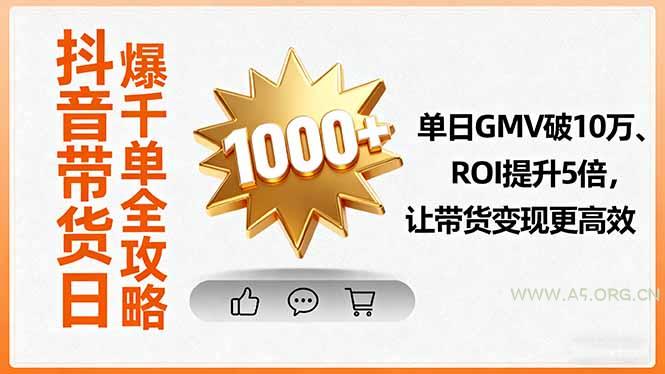 抖音带货日爆千单全攻略，单日GMV破10万、ROI提升5倍，让带货变现更高效-351资源网