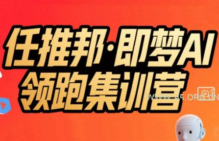 任推邦·即梦AI领跑集训营-351资源网