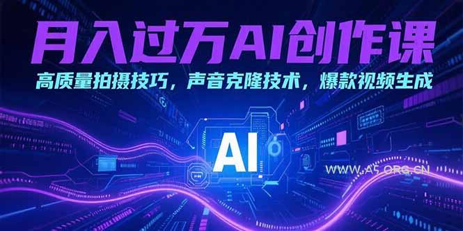 月入过万AI创作课：高质量拍摄技巧，声音克隆技术，爆款视频生成-351资源网