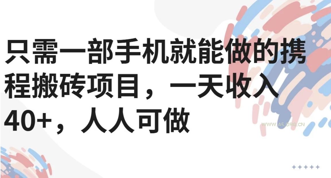 只需一部手机就能做的携程搬砖项目，一天收入40+，人人可做-351资源网
