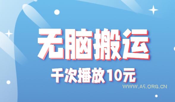 无脑搬运，千次播放10元，点赞评论收藏各1元一个，单条作品收益上限10000+！-351资源网