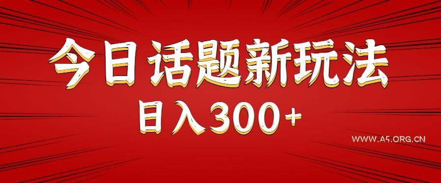今日话题新玩法，几分钟可以制作一个，多种变现玩法日入300+-351资源网