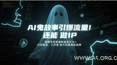AI鬼故事引爆流量，还能做IP，视频号多渠道收益单日1k+，小白副业、工作室放大的最佳选择-351资源网