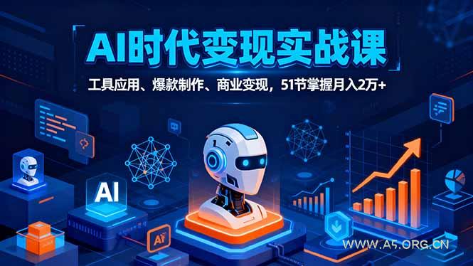AI时代全场景实战课,工具应用、爆款制作、商业变现,51节掌握月入2万+-351资源网