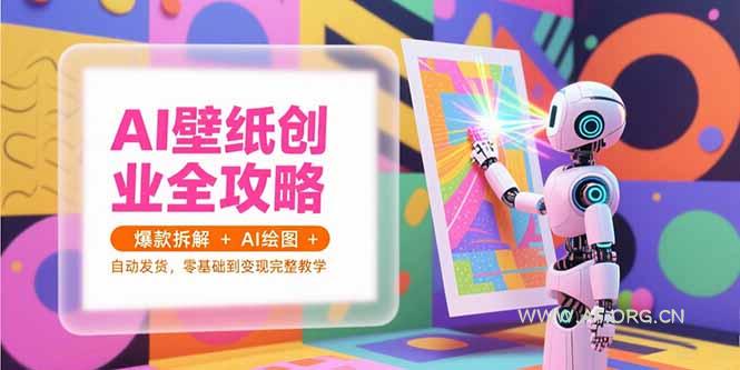 AI壁纸创业全攻略，爆款拆解+AI绘图+自动发货，零基础到变现完整教学-351资源网