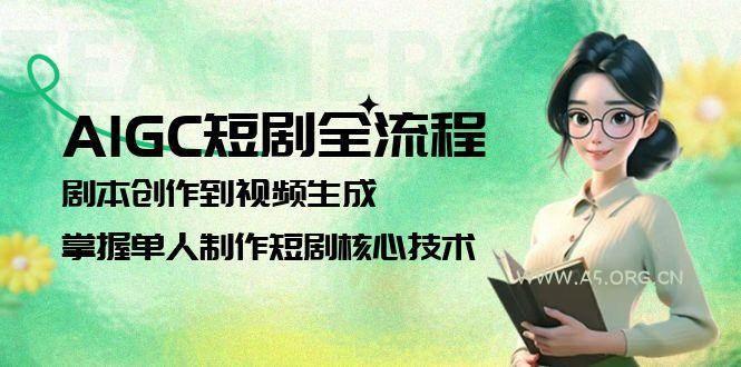 AIGC短剧全流程：剧本创作到视频生成，掌握单人制作短剧核心技术-351资源网