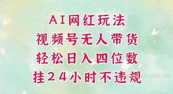 视频号无人直播带货，手机一挂自动爆单，AI网红玩法，带你解放双手，轻松日入四位数-351资源网