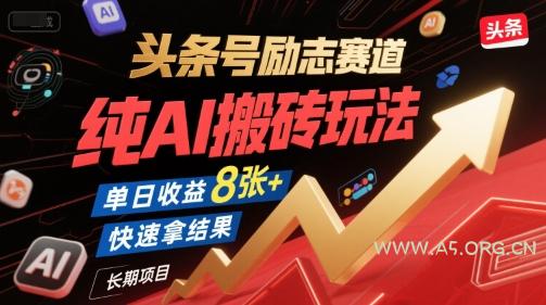 头条号励志赛道，纯AI搬砖玩法，单日收益8张+ ，快速拿结果，长期项目-351资源网