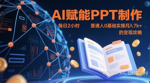 AI赋能PPT制作，每日2小时，普通人0基础实操月入7k+ 的变现攻略-351资源网