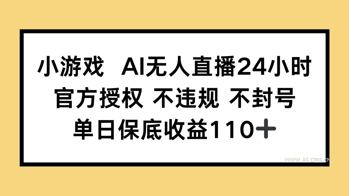 小游戏AI无人直播，官方授权 不违规 不封号，单日保底收益110+-351资源网