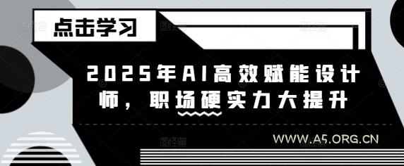 2025年AI高效赋能设计师，职场硬实力大提升-351资源网