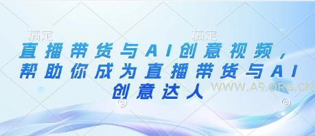 直播带货与AI创意视频，帮助你成为直播带货与AI创意达人-351资源网