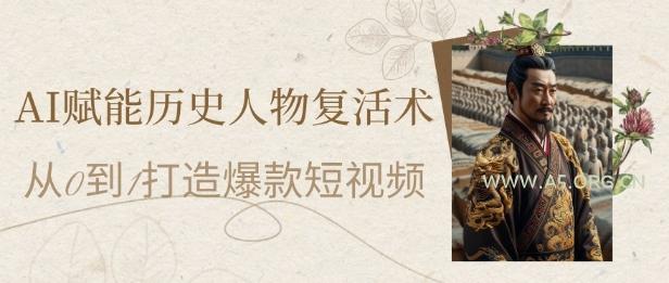 AI赋能历史人物复活术：从0到1打造爆款短视频，7天涨粉10W，小白也能月入过1W-351资源网