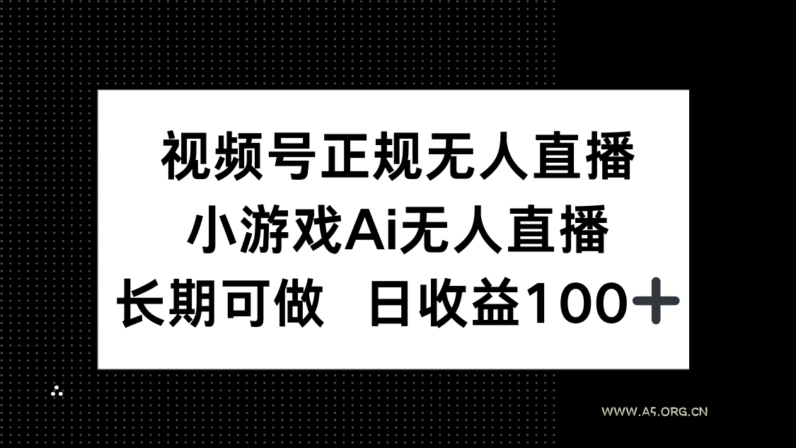 视频号正规无人直播，小游戏AI无人直播，长期可做，日收益100+-351资源网