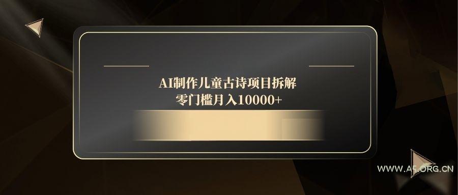 AI制作儿童古诗项目拆解，零门槛月入10000+-351资源网