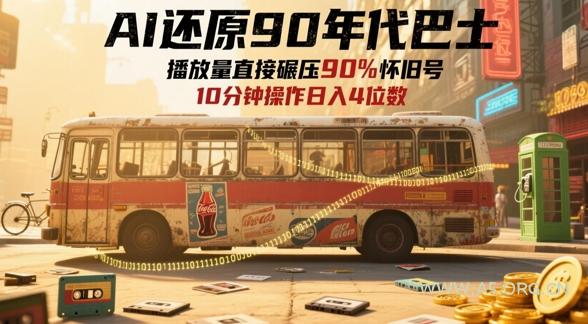 AI还原90年代巴士，一帧就让70后泪崩，播放量直接碾压90%怀旧号，每天操作十分钟，日入四位数-351资源网