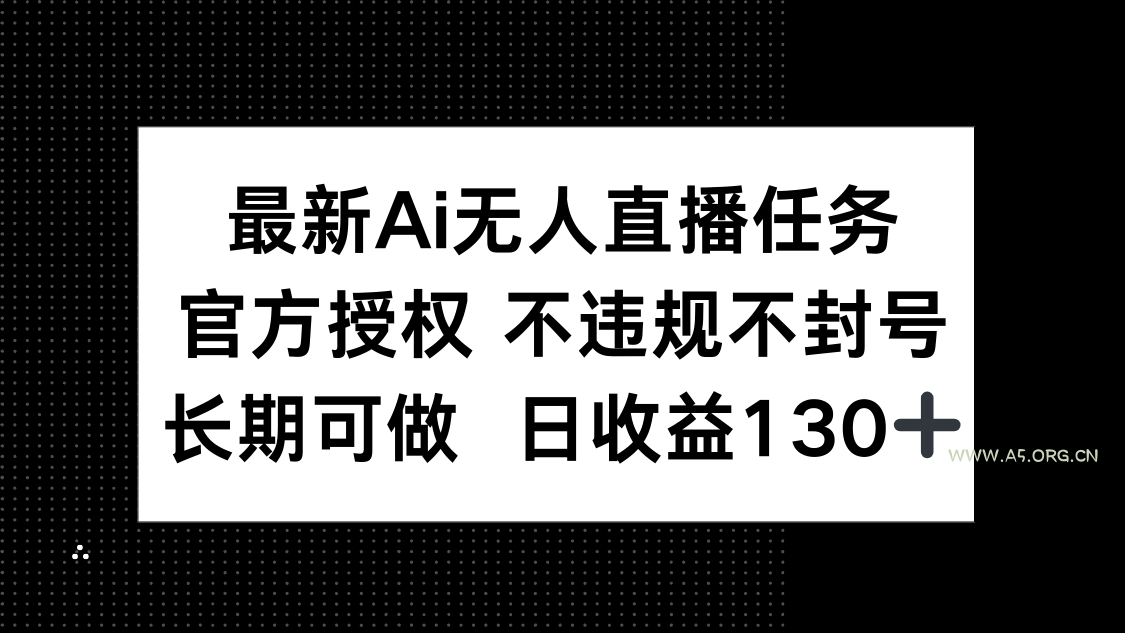 最新AI无人直播任务,官方授权 不违规不封号,长期可做,日收益130+-351资源网
