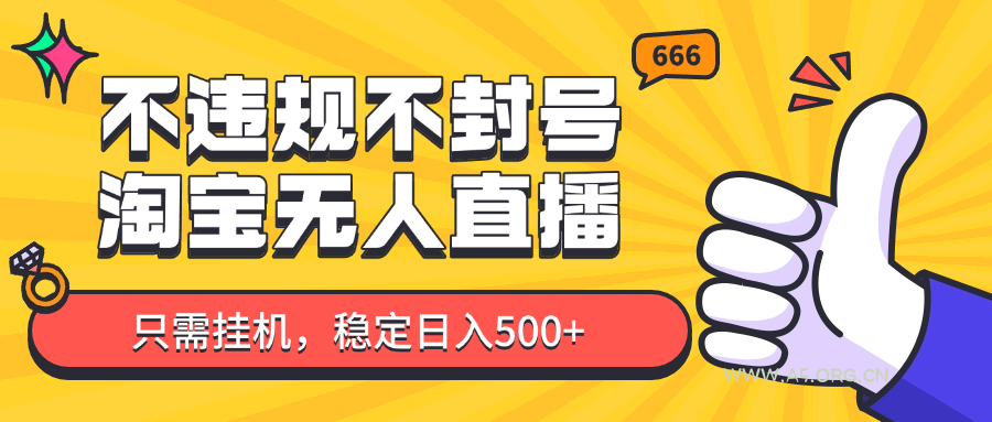 淘宝无人直播最新玩法，不违规不封号，只需挂机，稳定日入500+，新手也能当天开单！-351资源网