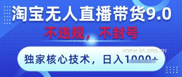 淘宝无人直播带货9.0 ，独家核心技术，不违规，不封号，操作简单，当天开播，当天见收益，日入数张【揭秘】-351资源网
