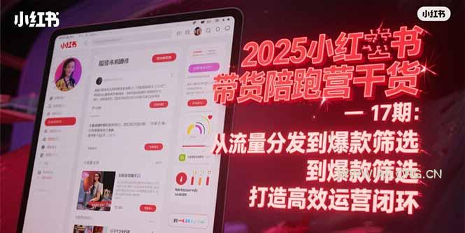 2025小红书带货陪跑营干货-17期：从流量分发到爆款筛选 打造高效运营闭环-351资源网