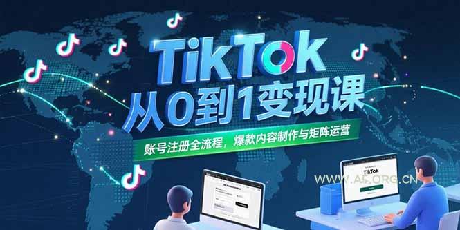 TikTok从0到1变现课,账号注册全流程,爆款内容制作与矩阵运营-351资源网