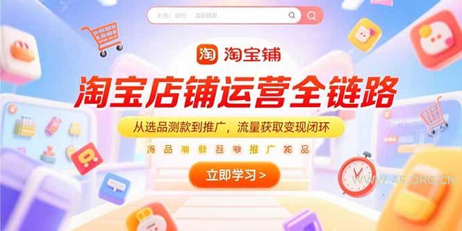 淘宝店铺运营全链路，从选品测款到推广，流量获取变现闭环-351资源网