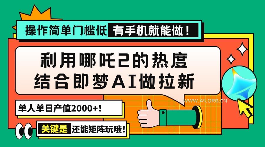 用哪吒2热度结合即梦AI做拉新，单日产值2000+，操作简单门槛低，有手机...-351资源网
