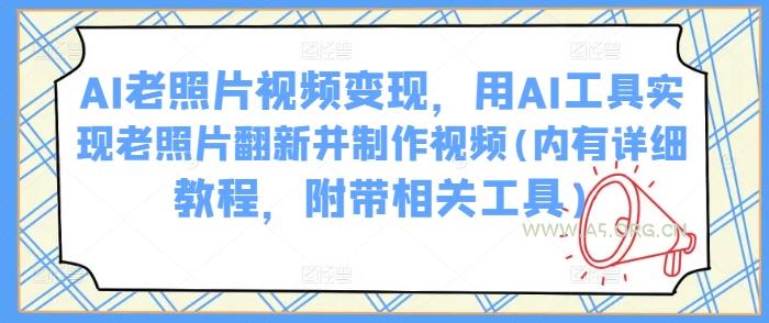 AI老照片视频变现，用AI工具实现老照片翻新并制作视频(内有详细教程，附带相关工具)-351资源网